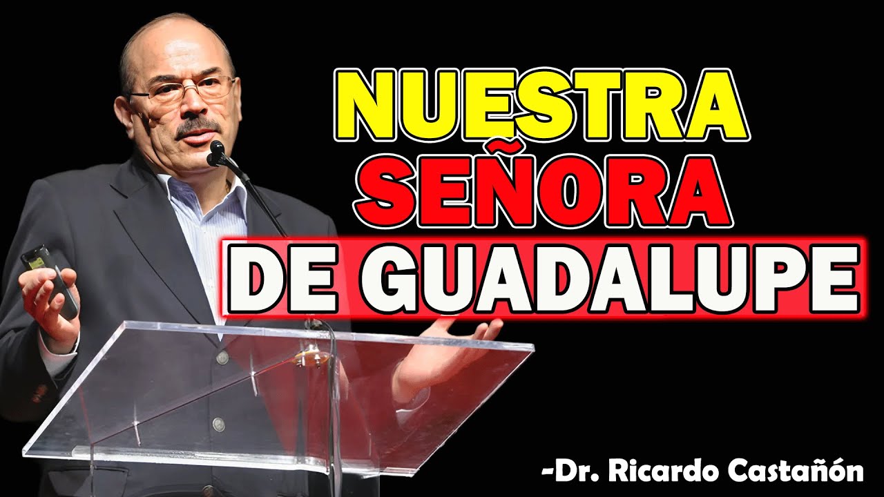 Nuestra Señora de Guadalupe: Fe, Amor y Esperanza - Dr. Ricardo Castañón 2025