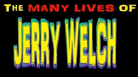 The Many Lives of Jerry Welch
