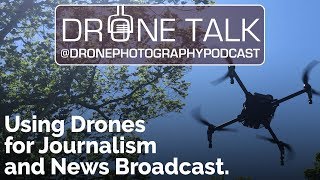 Challenges of Using Drones for Journalism and News Broadcast | Drone Photography Podcast