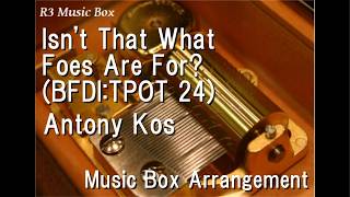 Isn’t That What Foes Are For? (BFDI:TPOT 24)/Antony Kos [Music Box]