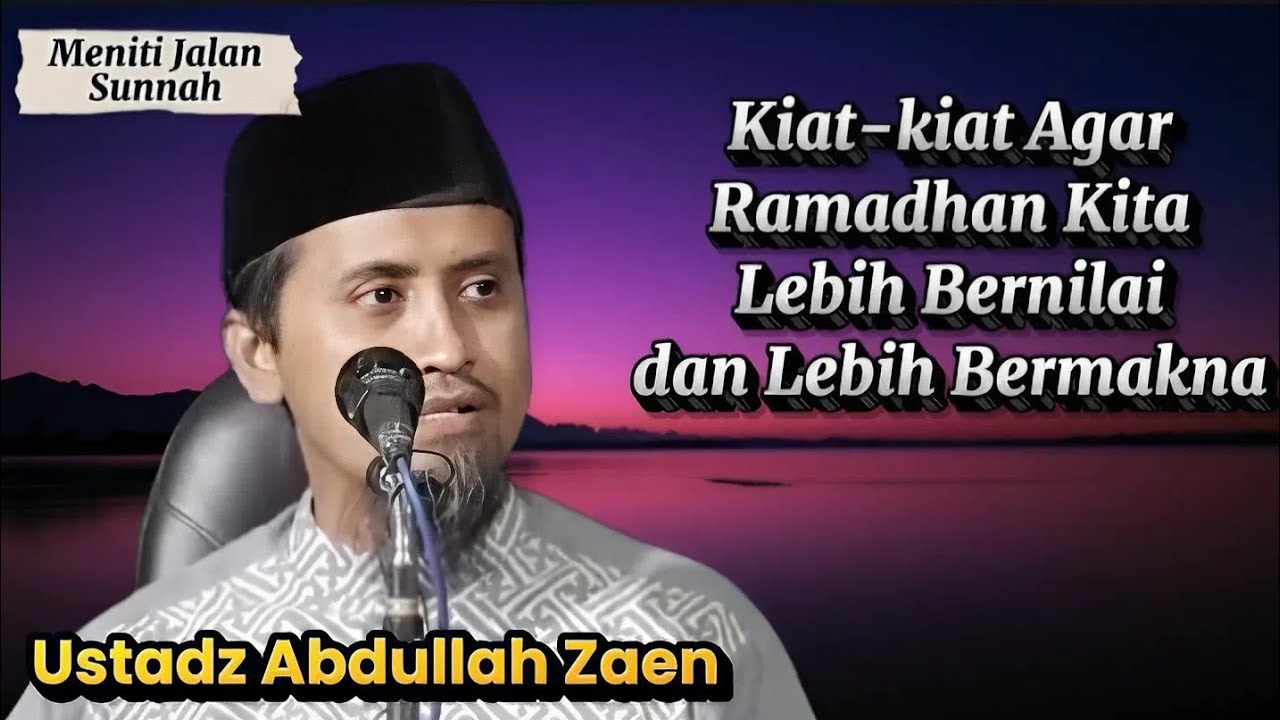 Kiat-kiat Menjadikan Ramadhan Kita Lebih Bernilai dan Lebih Bermakna, Ustadz Abdullah Zaen