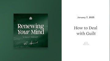 How to Deal with Guilt: Renewing Your Mind