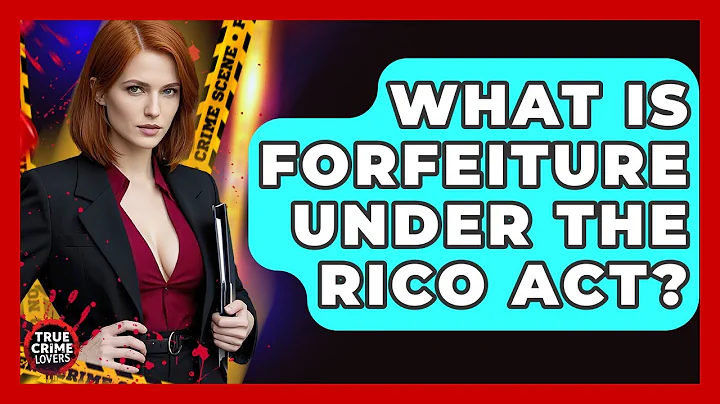 What Is Forfeiture Under The RICO Act? - True Crime Lovers