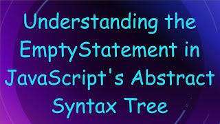 Understanding the EmptyStatement in JavaScript's Abstract Syntax Tree