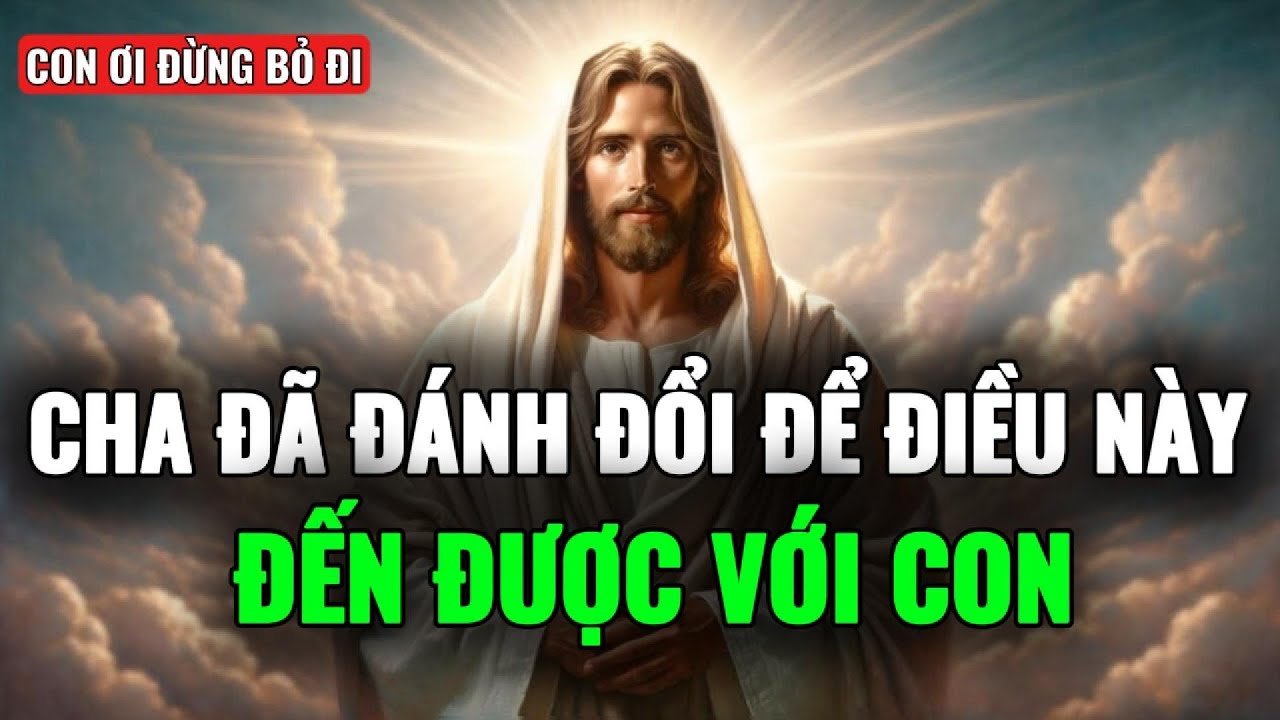 🔴CHA ĐÃ ĐÁNH ĐỔI ĐỂ LỜI NHẮN NÀY ĐẾN VỚI CON ĐÚNG LÚC | THÔNG ĐIỆP TỪ CHÚA