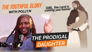 Girl, the Lord is calling you back home! #Episode11 #TheProdigalDaughter #TheYouthfulGlory Polly.N