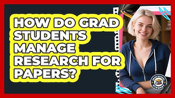 How Do Grad Students Manage Research For Papers? - Grad School Mindset