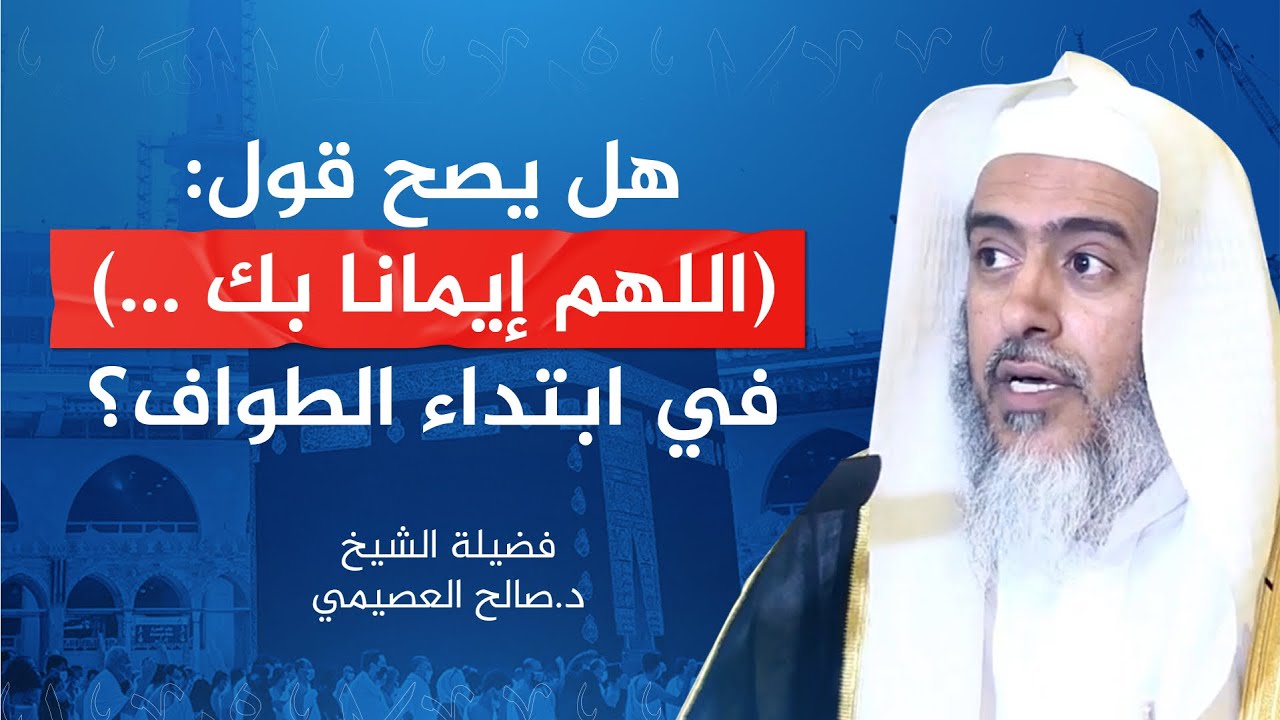 هل يصح قول: (اللهم إيمانا بك …) في ابتداء الطواف؟ | الشيخ #صالح_العصيمي
