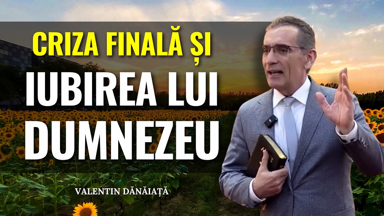 Predici Valentin Dănăiață - Puterea Iubirii lui Dumnezeu și criza finală - predici creștine