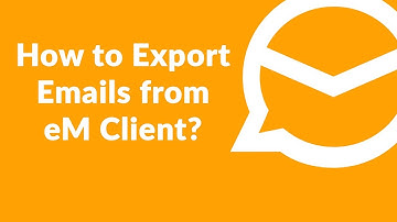 How to Backup Emails from eM Client to Export eM Client Mail Messages - Easy Steps