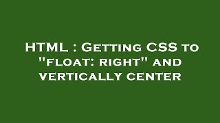 HTML : Getting CSS to float: right and vertically center