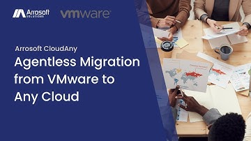 Arrosoft CloudAny – Agentless Migration from VMware to Any Cloud