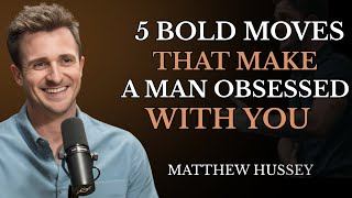 5 Bold Moves That Make a Man Obsessed With You | Matthew Hussey Dating Advice