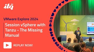 ITQ at VMware Explore 2024 - Session vSphere with Tanzu, The Missing Manual with Robert Kloosterhuis
