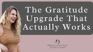 The Gratitude Upgrade That Actually Works