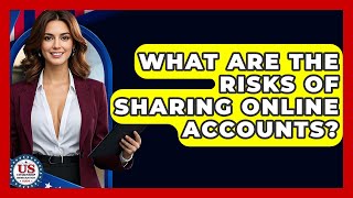 What Are The Risks Of Sharing Online Accounts? - US Citizenship Immigration Guide