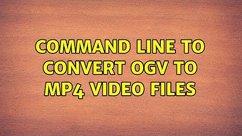 Command line to convert OGV to MP4 video files (2 Solutions!!)