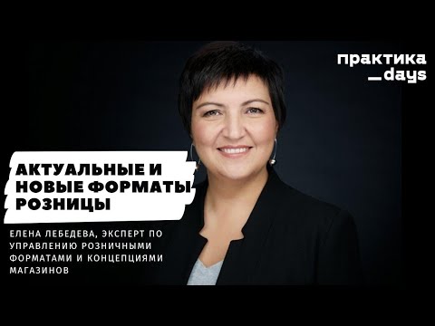 Актуальные и новые форматы розницы, примеры из разных стран и отраслей. Елена Лебедева