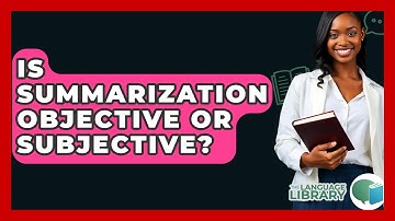 Is Summarization Objective Or Subjective? - The Language Library