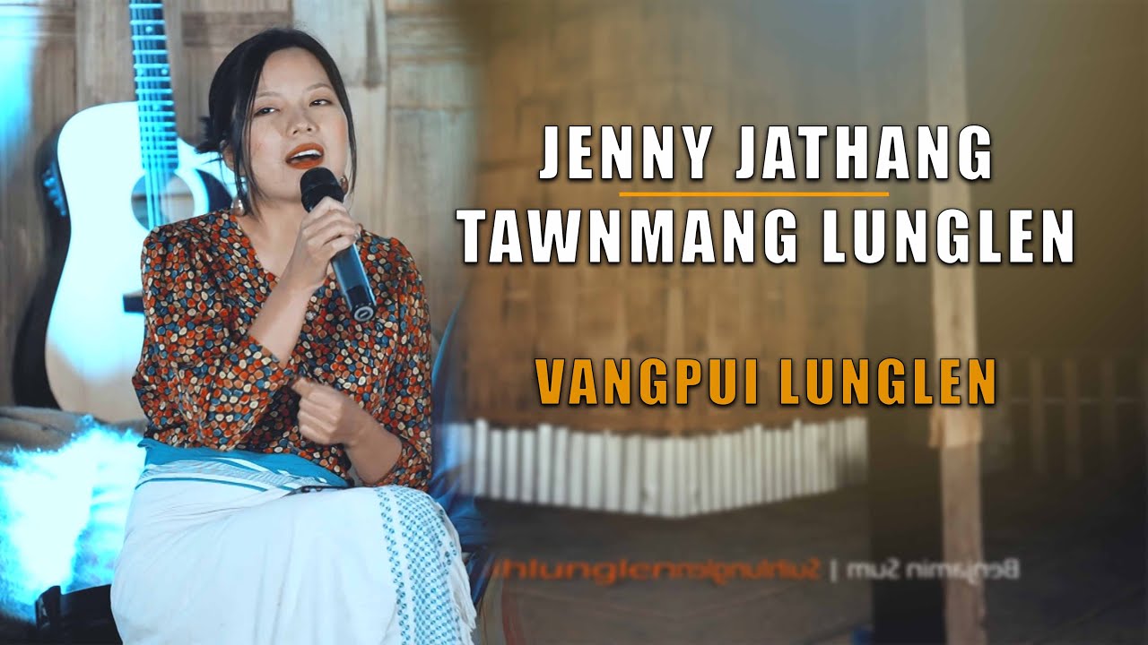 Jenny Jathang   Tawnmang Lunglen  Vangpui Lunglen