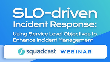 SLO Driven Incident Response: Service Level Objectives for Effective Incident Management | Squadcast