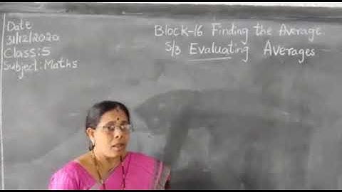 Date : 31/12/2020 Class : 5 Subject: Maths Block - 16 Finding the Average  S3 Evaluating Average