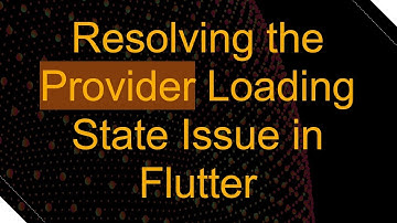 Resolving the Provider Loading State Issue in Flutter