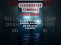 Curiosidades sombrías, você sabia?