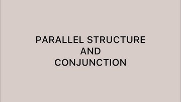 PARALLEL STRUCTURE AND CONJUNCTION