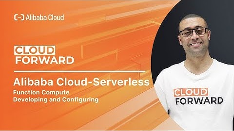 Alibaba Cloud—Serverless | Function Compute · Developing and Configuring