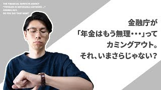 金融庁が明言！？年金はもう無理・・・でも、その前に！