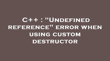 C++ : "Undefined reference" error when using custom destructor