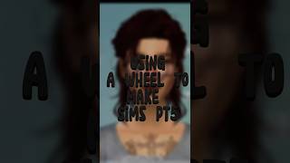 Using A Wheel To Make Sims Pt5 シ シ