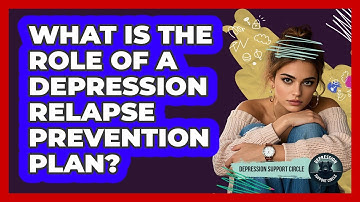 What Is The Role Of A Depression Relapse Prevention Plan? - Depression Support Circle