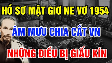 Giải Mã Hồ Sơ Mật Hiệp Định Geneve Và ÂM MƯU Chia Cắt Việt Nam Của Các Nước Lớn