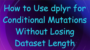 How to Use dplyr for Conditional Mutations Without Losing Dataset Length