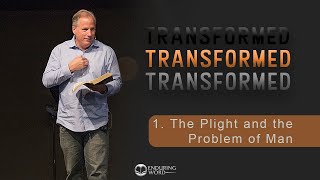 TRANSFORMED 1 - The Plight and the Problem of Man