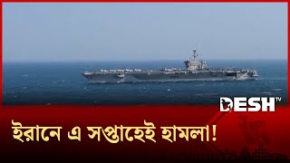 পারস্য উপসাগরে মার্কিন নৌবহর; সতর্ক ইরান Iran Alert Iran War Update Desh Tv