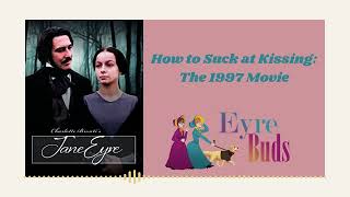 How to Suck at Kissing: The 1997 Jane Eyre Movie - Eyre Buds Ep. 4