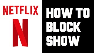 Netflix How To Block A Show? How To Block Specific Show or Movie Instructions, Guide