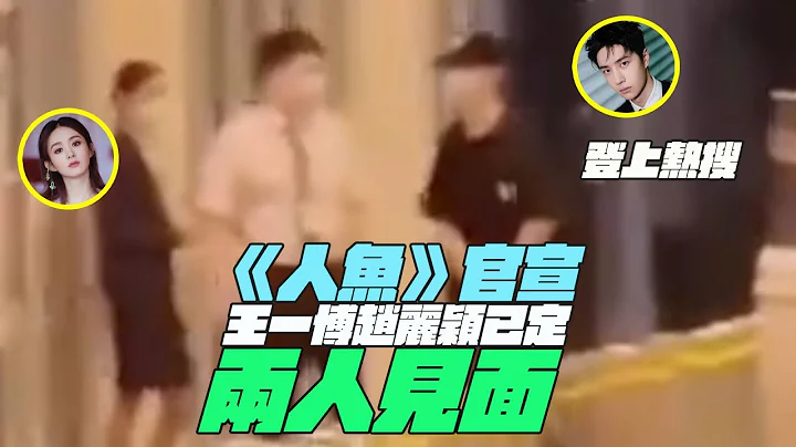 《人魚》官宣！王一博趙麗穎已定！兩人見面！登上熱搜！ - 天天要聞