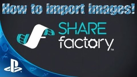 How to import images on SHAREFACTORY!!! Ps4!