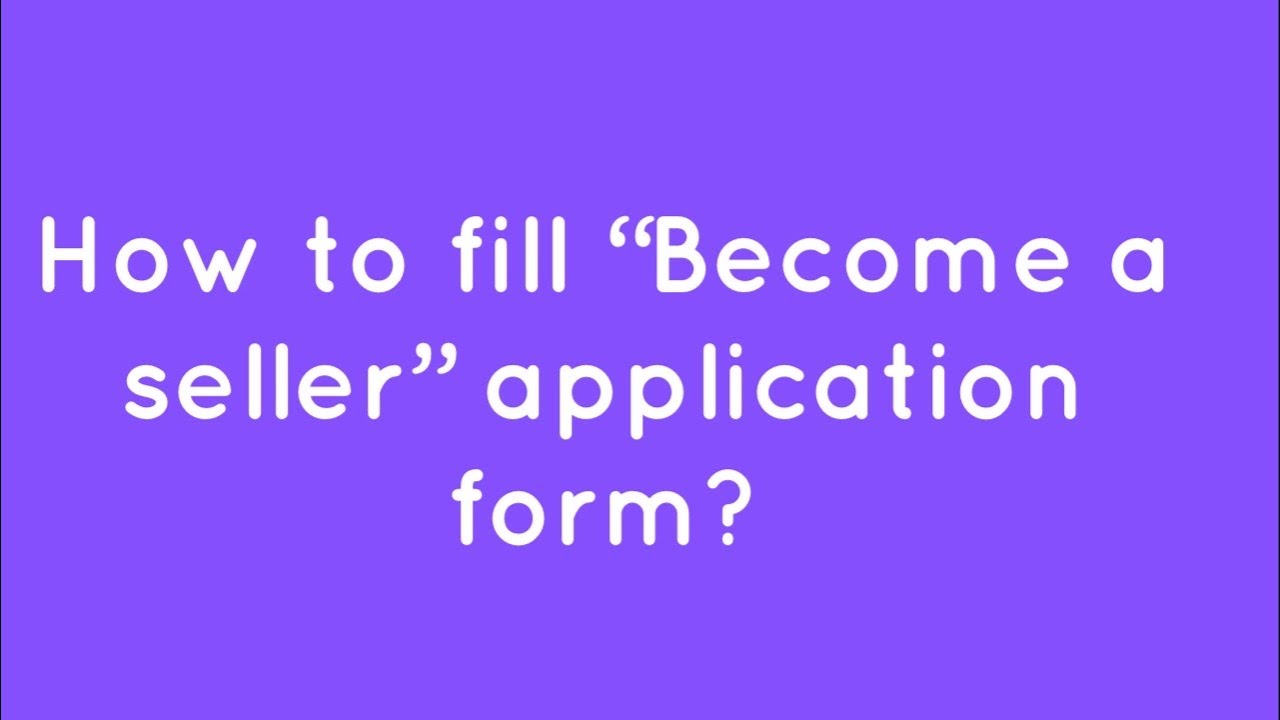 13. How to fill “Become a seller” application form? - YouTube
