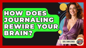 How Does Journaling Rewire Your Brain? - Gen Z Unfiltered