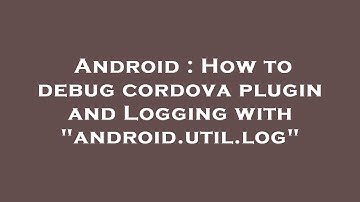 Android : How to debug cordova plugin and Logging with "android.util.log"