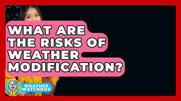 What Are The Risks Of Weather Modification? - Weather Watchdog