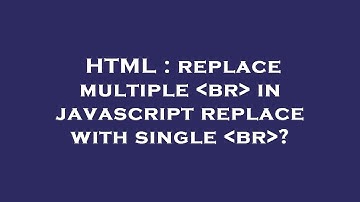 HTML : replace multiple  br  in javascript replace with single  br ?