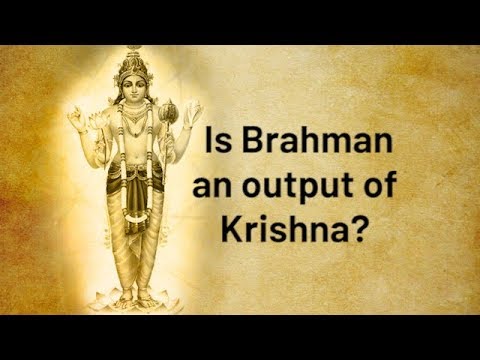 Is Brahman an output of Krishna?