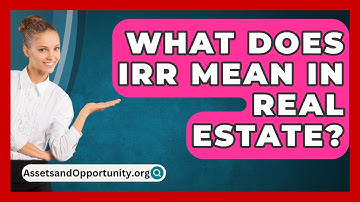 What Does IRR Mean In Real Estate? - AssetsandOpportunity.org
