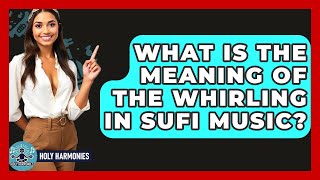 What Is The Meaning Of The Whirling In Sufi Music? - Holy Harmonies